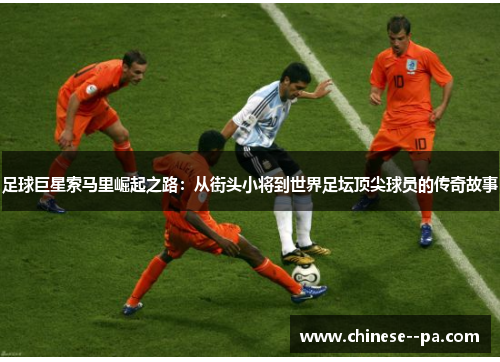 足球巨星索马里崛起之路：从街头小将到世界足坛顶尖球员的传奇故事