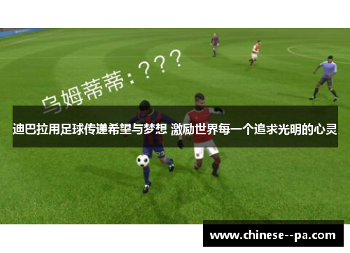 迪巴拉用足球传递希望与梦想 激励世界每一个追求光明的心灵