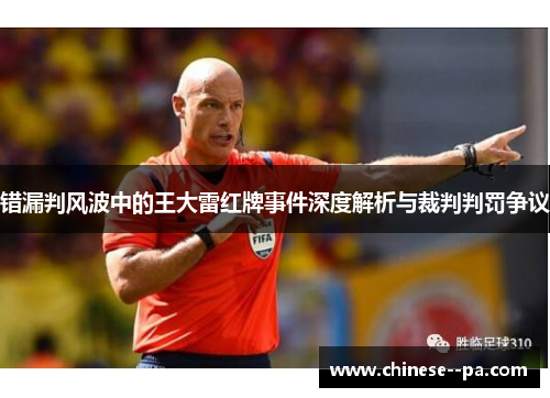 错漏判风波中的王大雷红牌事件深度解析与裁判判罚争议
