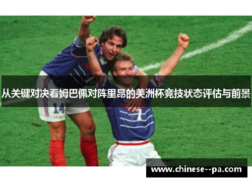 从关键对决看姆巴佩对阵里昂的美洲杯竞技状态评估与前景