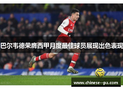 巴尔韦德荣膺西甲月度最佳球员展现出色表现