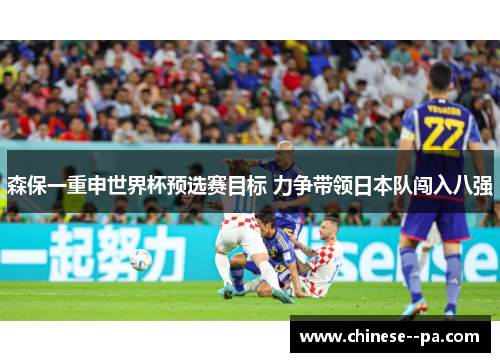 森保一重申世界杯预选赛目标 力争带领日本队闯入八强 森保一重申世界杯预选赛目标 力争带领日本队闯入八强