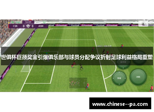 世俱杯巨额奖金引爆俱乐部与球员分配争议折射足球利益格局重塑 世俱杯巨额奖金引爆俱乐部与球员分配争议折射足球利益格局重塑
