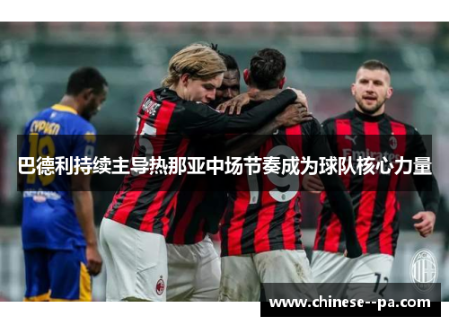 巴德利持续主导热那亚中场节奏成为球队核心力量